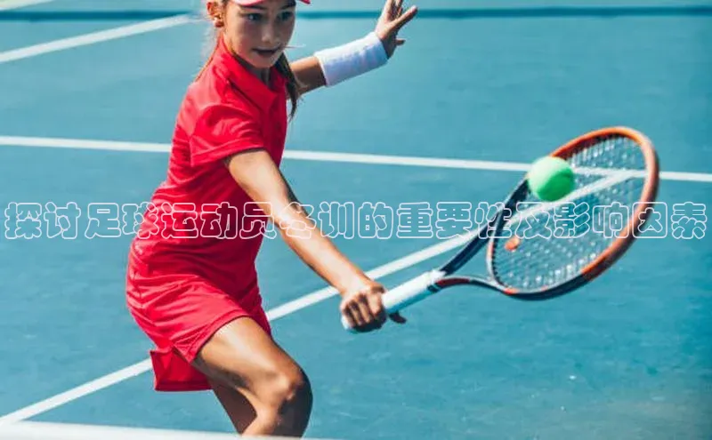 头号玩家app官方正版下载百度移动开放平台探讨足球运动员冬训的重要性及影响因素