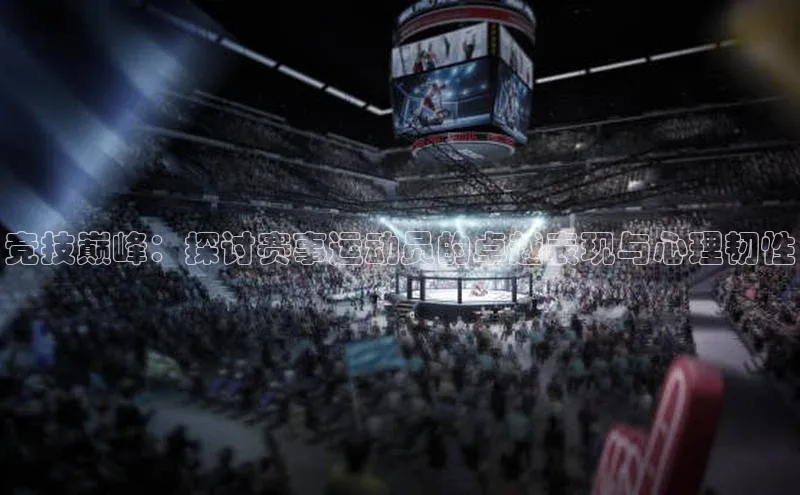 头玩官网登录入口诸葛科技竞技巅峰：探讨赛事运动员的卓越表现与心理韧性