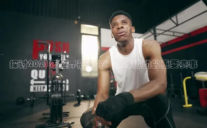 探讨2023年世界冠军杯：水球运动的重要赛事