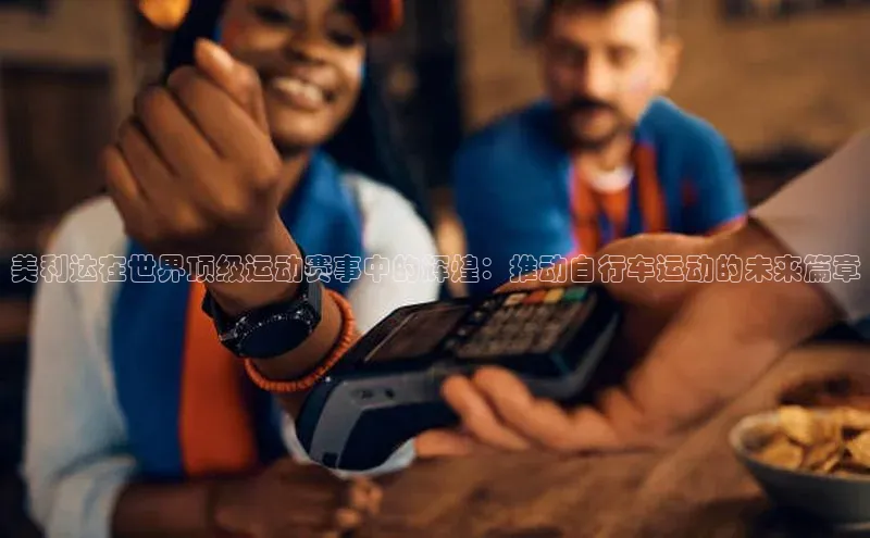 美利达在世界顶级运动赛事中的辉煌：推动自行车运动的未来篇章