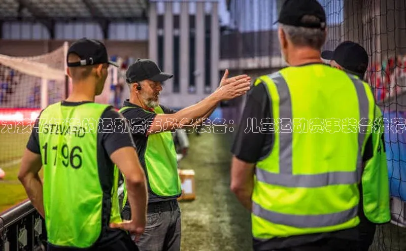 为孩子打造的运动赛事必备装备：儿童运动赛事装备推荐
