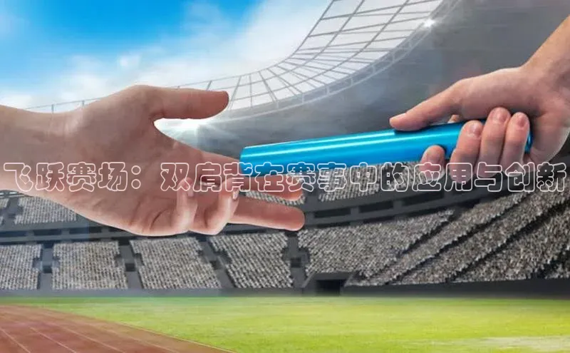 飞跃赛场：双肩背在赛事中的应用与创新