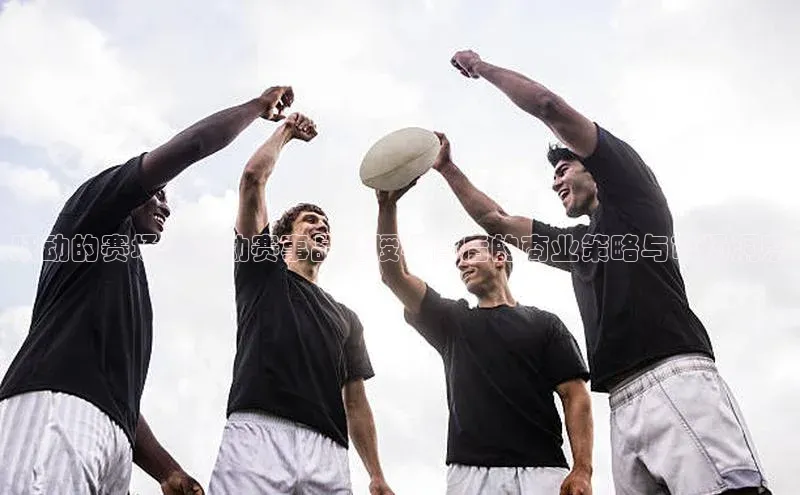 跃动的赛场：运动赛事品牌授权背后的商业策略与市场洞察