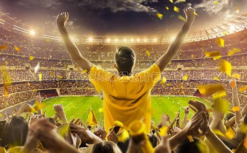 飞跃的节奏：运动风赛事纪念背包的设计与意义探讨