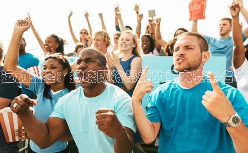 运动盛会：揭晓即将举行的重大赛事名单