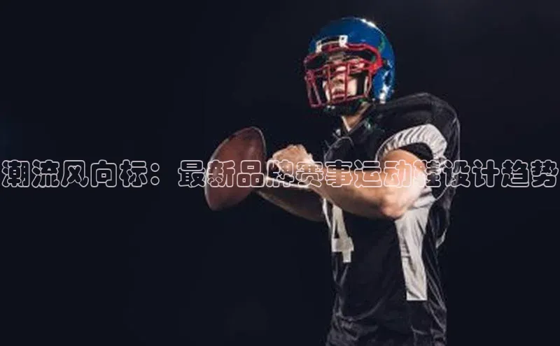 潮流风向标：最新品牌赛事运动鞋设计趋势