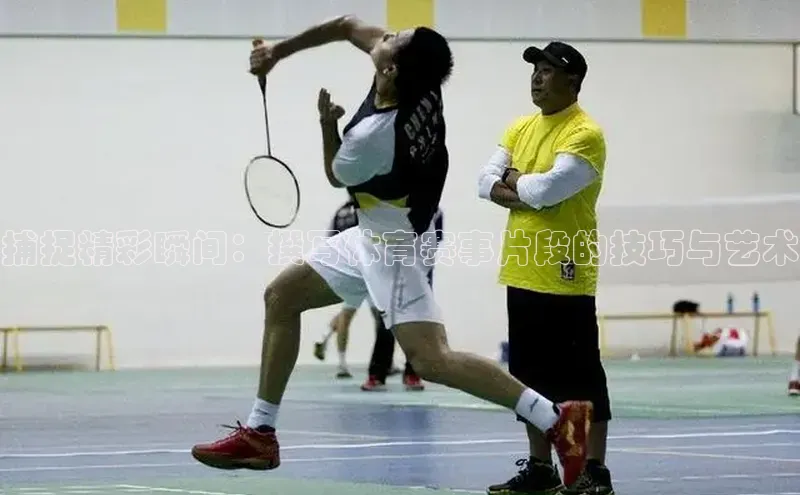 捕捉精彩瞬间：撰写体育赛事片段的技巧与艺术