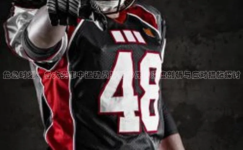 危急时刻：各大赛事中运动员猝死事件的深度剖析与应对措施探讨