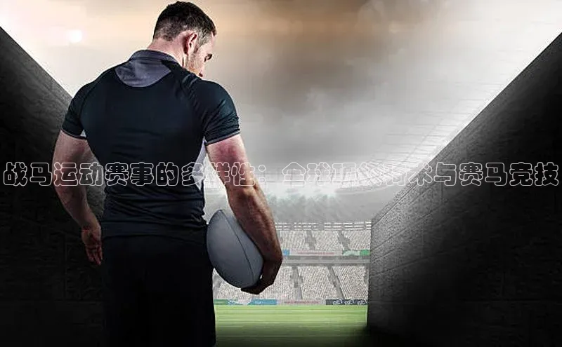 战马运动赛事的多样性：全球顶级骑术与赛马竞技