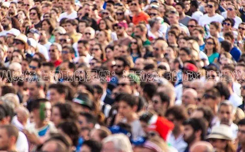 从赛场上汲取的灵感：运动赛事的心得与建议