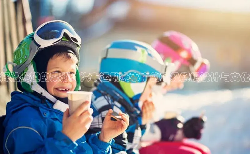 辉煌赛道的荣耀：汽车运动赛事中的顶级旗帜设计与文化