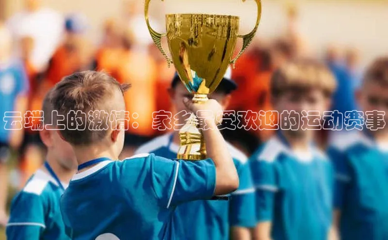 云端上的激情：家乡最受欢迎的运动赛事