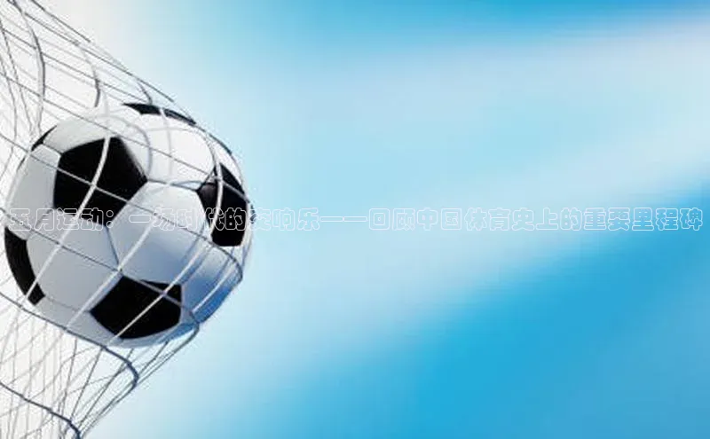 五月运动：一场时代的交响乐——回顾中国体育史上的重要里程碑