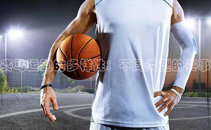 赛马运动的多样性：不同类型的赛事