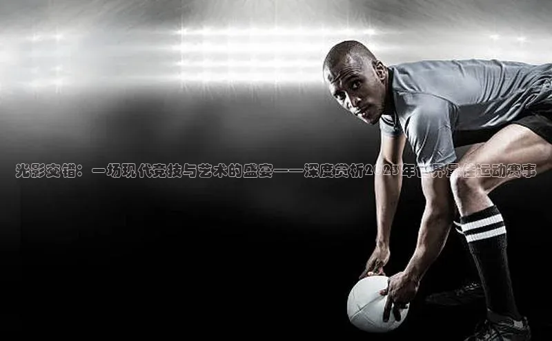 光影交错：一场现代竞技与艺术的盛宴——深度赏析2023年世界最佳运动赛事