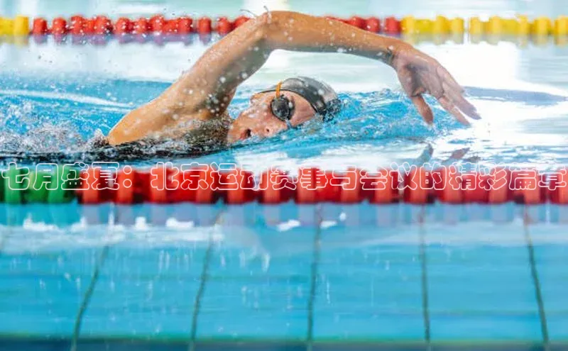 七月盛夏：北京运动赛事与会议的精彩篇章